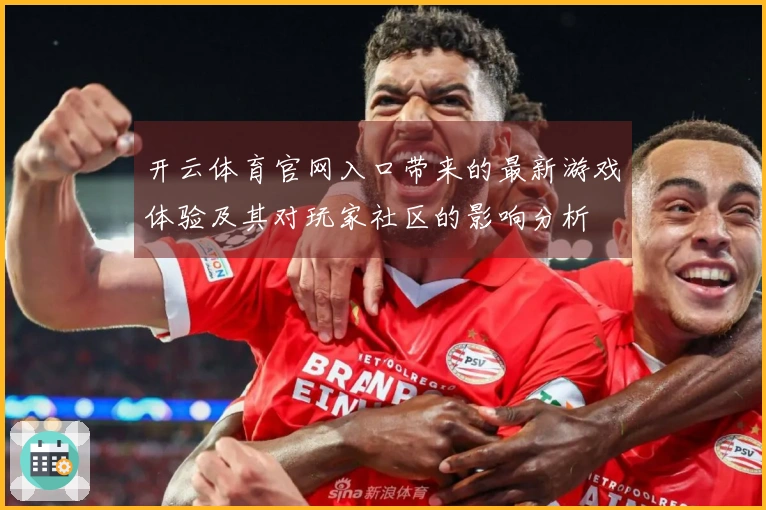 开云体育官网入口带来的最新游戏体验及其对玩家社区的影响分析